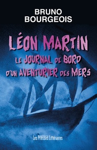 Bruno Bourgeois - Léon Martin - Le journal de bord d'un aventurier des mers.