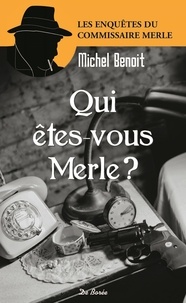 Michel Benoit - Qui êtes-vous Merle ? - La Belle Marinière, suivi de L'affaire SAint-Bris, et de Berceuse pour un crime, et de L'Hôtel du Cheval Rouge.