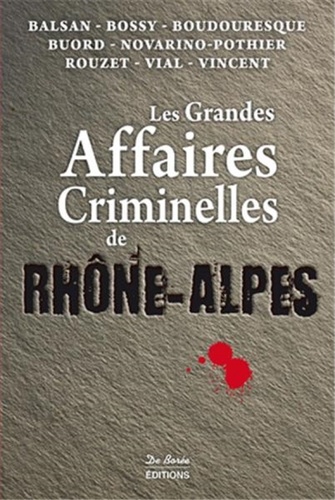 Alain Balsan et Anne-Marie Bossy - Les grandes affaires criminelles de Rhône-Alpes.