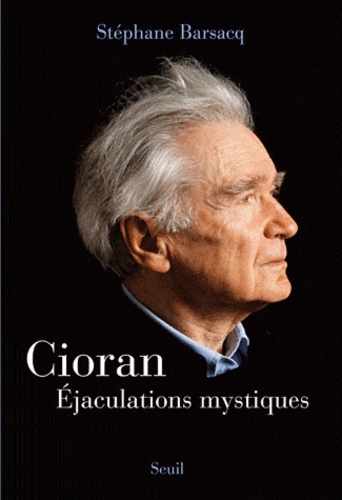 Cioran, Éjaculations mystiques - Stéphane Barsacq