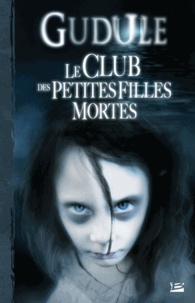  Gudule - Le club des petites filles mortes - L'Intégrale des romans fantastiques, Tome 1.