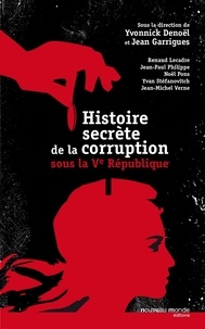 Yvonnick Denoël et Jean Garrigues - Histoire secrète de la corruption sous la 5e République.